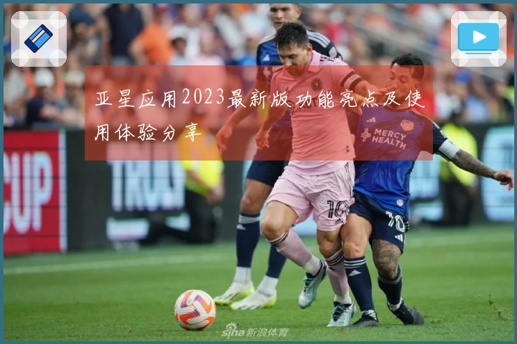 亚星应用2023最新版功能亮点及使用体验分享